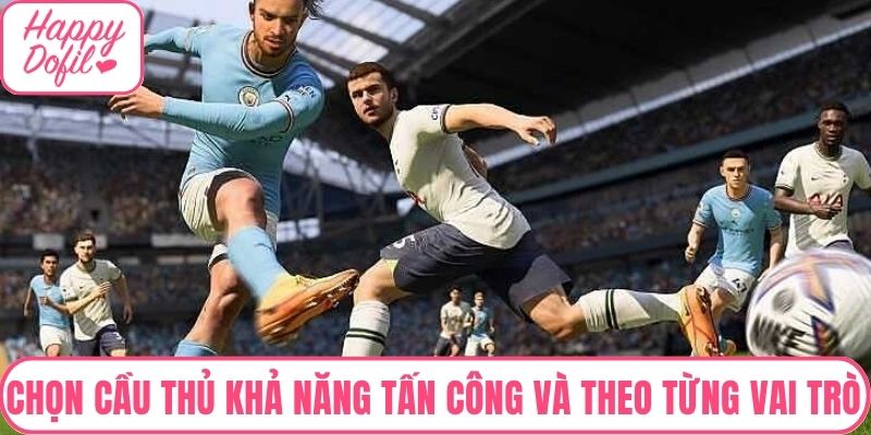 Chọn các cầu thủ có khả năng tấn công và theo từng vai trò