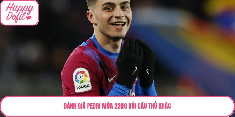 Đánh giá Pedri mùa 22NG với cầu thủ khác