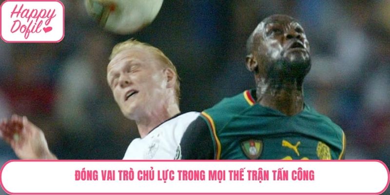 Đóng vai trò chủ lực trong mọi thế trận tấn công