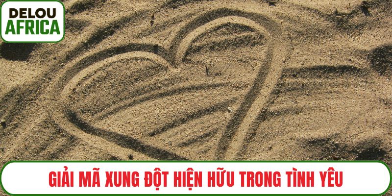 Giải mã xung đột hiện hữu trong tình yêu
