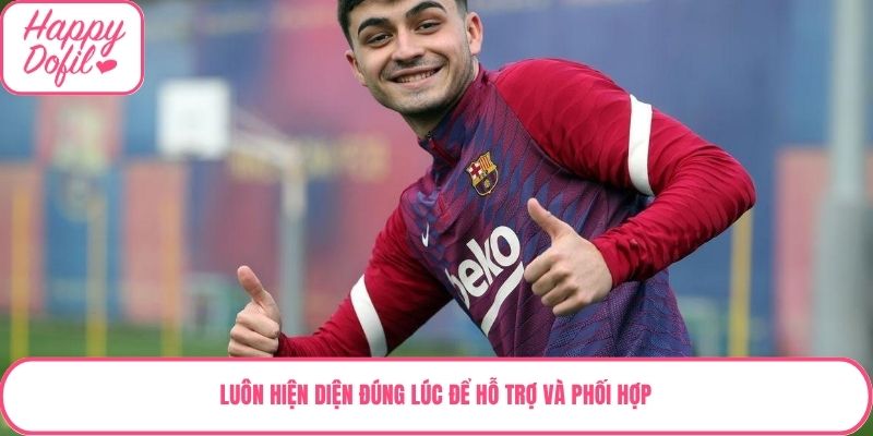 Luôn hiện diện đúng lúc để hỗ trợ và phối hợp
