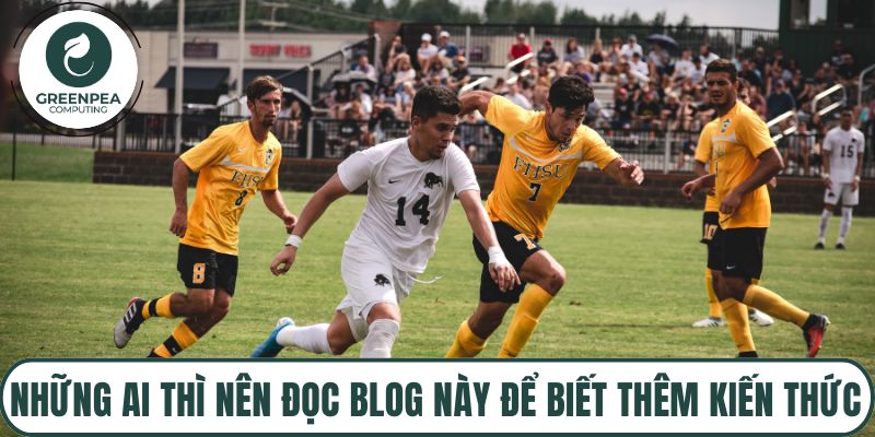Những ai thì nên đọc blog này để biết thêm kiến thức