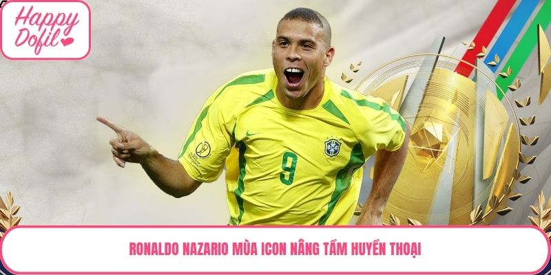 Ronaldo Nazario mùa ICON nâng tầm huyền thoại