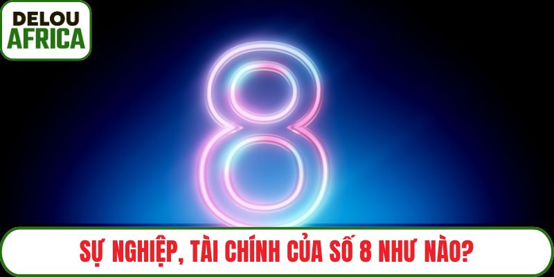 Sự nghiệp, tài chính của số 8 như nào?