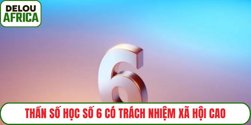 Thần số học số 6 có trách nhiệm xã hội cao