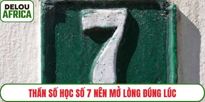 Thần số học số 7 nên mở lòng đúng lúc