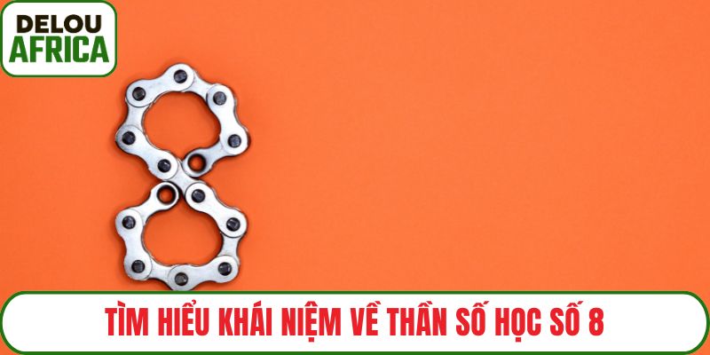 Tìm hiểu khái niệm về thần số học số 8